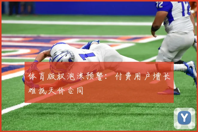 体育版权泡沫预警：付费用户增长难抵天价合同