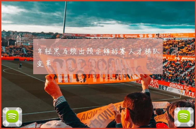 年轻黑马频出预示锦标赛人才梯队变革