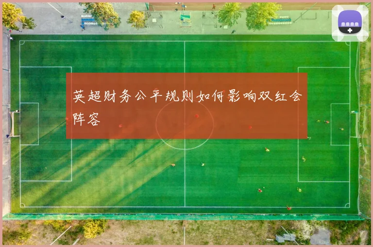 英超财务公平规则如何影响双红会阵容
